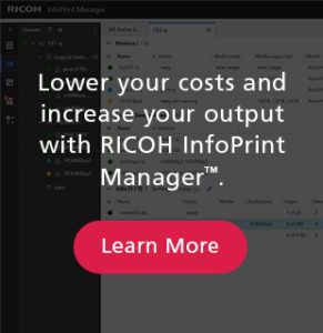 Lower your costs and increase your output with Ricoh InfoPrint Manager - Learn More